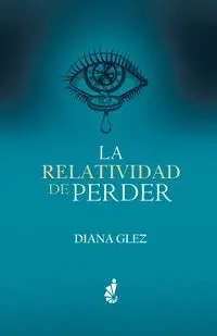 La Relatividad de Perder - Diana Glez