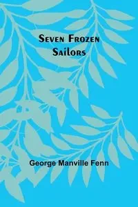 Seven Frozen Sailors - George Fenn Manville