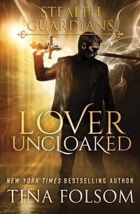 Lover Uncloaked (Stealth Guardians #1) - Tina Folsom