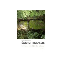 Święte i przeklęte kamienie w religijności ludowej Katalog - Łukasz Miechowicz