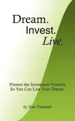 Dream. Invest. Live. - Tom Trimbath
