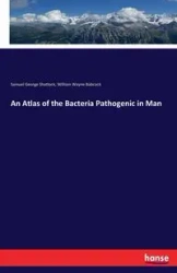 An Atlas of the Bacteria Pathogenic in Man - Samuel George Shattock