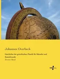 Geschichte der griechischen Plastik für Künstler und Kunstfreunde - Overbeck Johannes