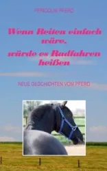 Wenn Reiten einfach wäre, würde es Radfahren heißen - Pferd Pfridolin