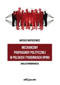 Mechanizmy propagandy politycznej w polskich tygodnikach opinii - Mateusz Bartoszewicz