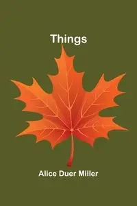 Things - Alice Miller Duer
