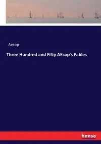 Three Hundred and Fifty AEsop's Fables - Aesop