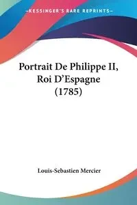 Portrait De Philippe II, Roi D'Espagne (1785) - Mercier Louis-Sebastien