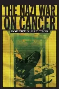 The Nazi War on Cancer - Robert N. Proctor