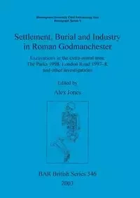 Settlement Burial and Industry in Roman Godmanchester - Jones Alex