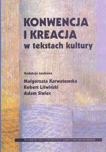 Konwencja i kreacja w tekstach kultury - red. Małgorzata Karwatowska, Robert Litwiński, Ad
