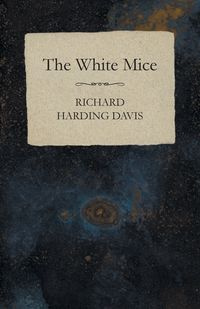 The White Mice - Davis Richard Harding