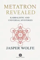Metatron Revealed - Kabbalistic and Universal Mysteries - Jasper Wolfe