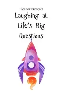 Laughing at Life's Big Questions - Eleanor Prescott