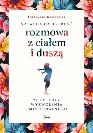 Rozmowa z ciałem i duszą. 22 rytuały wyzwolenia... - Natacha Calestreme