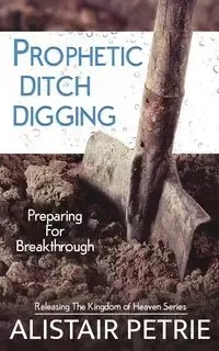 Prophetic Ditch Digging - Petrie Alistair