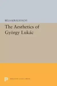 The Aesthetics of Gyorgy Lukacs - Kiralyfalvi Bela