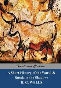 A Short History of the World  and Russia in the Shadows - Wells H. G.