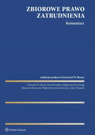 Zbiorowe prawo zatrudnienia. Komentarz - red. Krzystof W. Baran