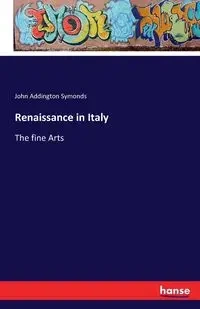 Renaissance in Italy - John Symonds Addington