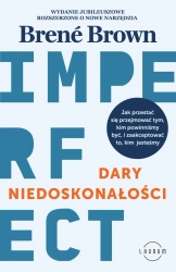 Dary niedoskonałości. Jak przestać się przejmować tym, kim powinniśmy być, i zaakceptować to, kim jesteśmy - Brene Brown