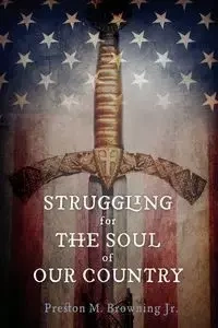 Struggling for the Soul of Our Country - Preston M. Browning Jr.