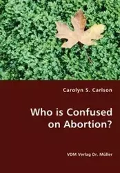 Who is Confused on Abortion? - Carolyn S. Carlson