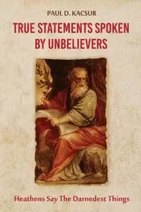 True Statements Spoken By Unbelievers - Paul Kacsur  D.