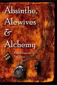 Absinthe, Alewives and Alchemy - Kate Henriott-Jauw