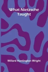 What Nietzsche Taught - Willard Huntington Wright