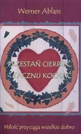 Przestań cierpieć zacznij kochać - Werner Ablass