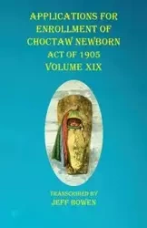 Applications For Enrollment of Choctaw Newborn Act of 1905 Volume XIX - Bowen Jeff