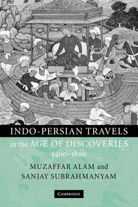 Indo-Persian Travels in the Age of Discoveries 1400-1800 - Alam Muzaffar