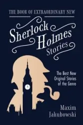 The Book of Extraordinary New Sherlock Holmes Stories - Jakubowski Maxim