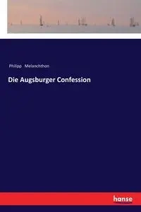 Die Augsburger Confession - Melanchthon Philipp