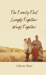 The Family That Laughs Together, Weeps Together - Shaw Gideon