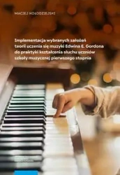 Implementacja wybranych założeń teorii uczenia się muzyki Edwina E. Gordona do praktyki kształcenia słuchu uczniów szkoły muzycznej pierwszego stopnia - Maciej Kołodziejski