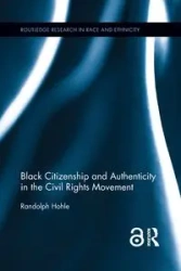 Black Citizenship and Authenticity in the Civil Rights Movement - Randolph Hohle