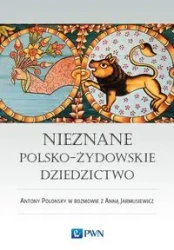Nieznane polsko-żydowskie dziedzictwo - Antony Polonsky, Anna Jarmusiewicz