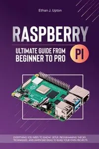 Raspberry Pi 4  Ultimate Guide From Beginner to Pro - Ethan J. Upton