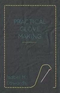 Practical Glove Making - Edwards Isabel M.