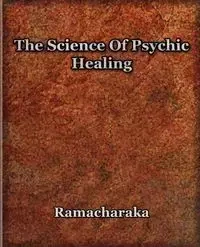 The Science Of Psychic Healing - Ramacharaka Yogi