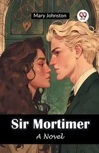 Sir Mortimer A Novel - Mary Johnston