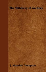 The Witchery of Archery - Thompson J. Maurice