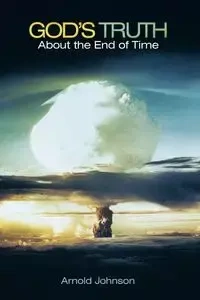 God's Truth about the End of Time - Johnson Arnold