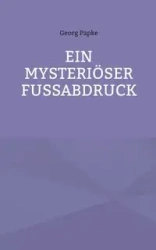 EIN MYSTERIÖSER FUSSABDRUCK - Papke Georg