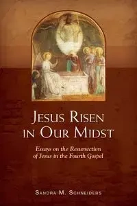 Jesus Risen in Our Midst - Sandra Schneiders