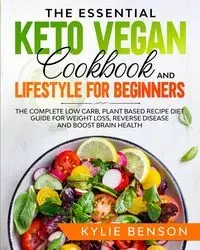 The Essential Keto Vegan Cookbook And Lifestyle For Beginners - Kylie Benson