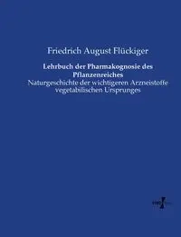 Lehrbuch der Pharmakognosie des Pflanzenreiches - August Flückiger Friedrich