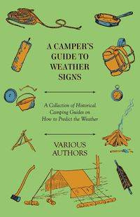 A Camper's Guide to Weather Signs - A Collection of Historical Camping Guides on How to Predict the Weather - Various